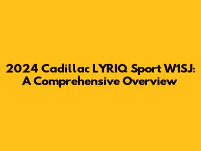2024 Cadillac LYRIQ Sport W1SJ: A Comprehensive Overview