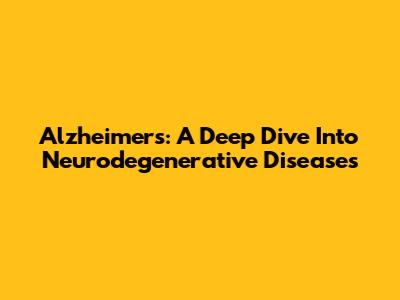 Alzheimer's: A Deep Dive Into Neurodegenerative Diseases