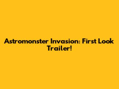 Astromonster Invasion: First Look Trailer!