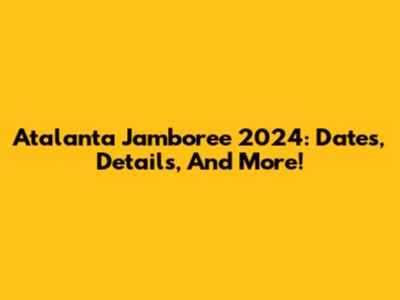 Atalanta Jamboree 2024: Dates, Details, And More!