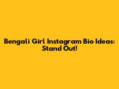 Bengali Girl Instagram Bio Ideas: Stand Out!