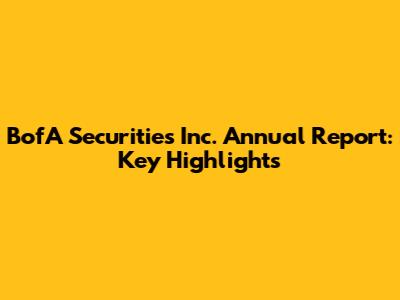 BofA Securities Inc. Annual Report: Key Highlights