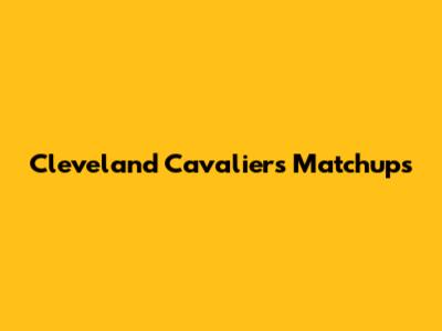 Cleveland Cavaliers Matchups