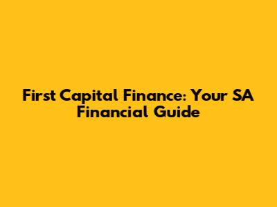 First Capital Finance: Your SA Financial Guide