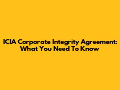 ICIA Corporate Integrity Agreement: What You Need To Know