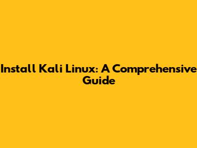 Install Kali Linux: A Comprehensive Guide