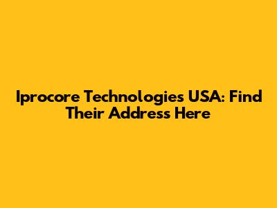 Iprocore Technologies USA: Find Their Address Here