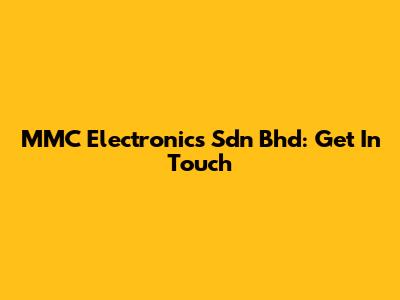 MMC Electronics Sdn Bhd: Get In Touch