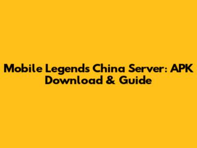 Mobile Legends China Server: APK Download & Guide