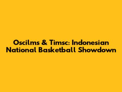 Oscilms & Timsc: Indonesian National Basketball Showdown