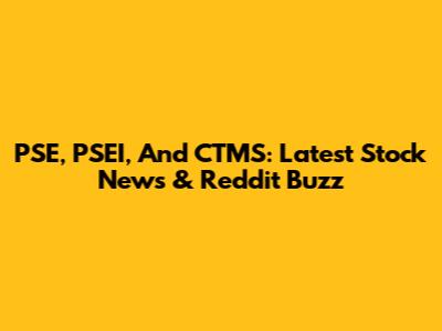 PSE, PSEI, And CTMS: Latest Stock News & Reddit Buzz