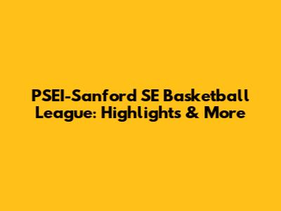 PSEI-Sanford SE Basketball League: Highlights & More