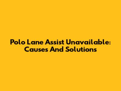 Polo Lane Assist Unavailable: Causes And Solutions