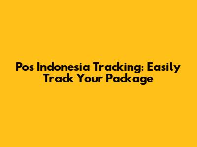 Pos Indonesia Tracking: Easily Track Your Package