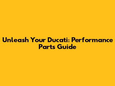 Unleash Your Ducati: Performance Parts Guide
