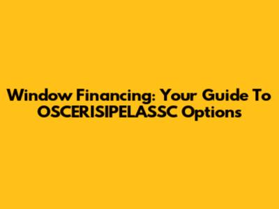 Window Financing: Your Guide To OSCERISIPELASSC Options
