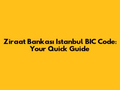 Ziraat Bankası Istanbul BIC Code: Your Quick Guide